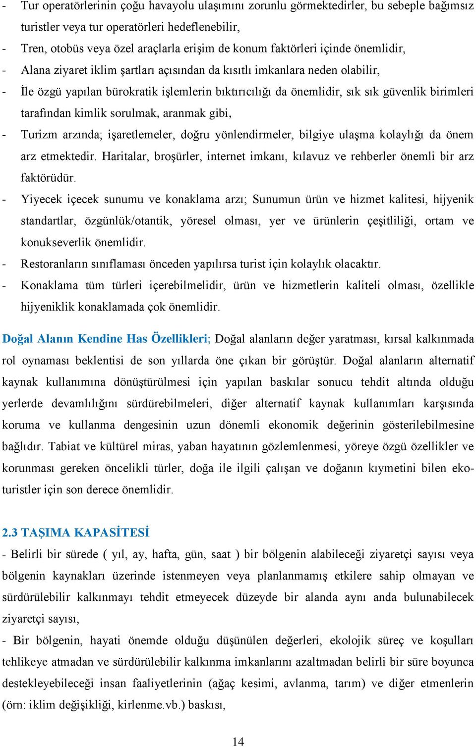 tarafından kimlik sorulmak, aranmak gibi, - Turizm arzında; işaretlemeler, doğru yönlendirmeler, bilgiye ulaşma kolaylığı da önem arz etmektedir.