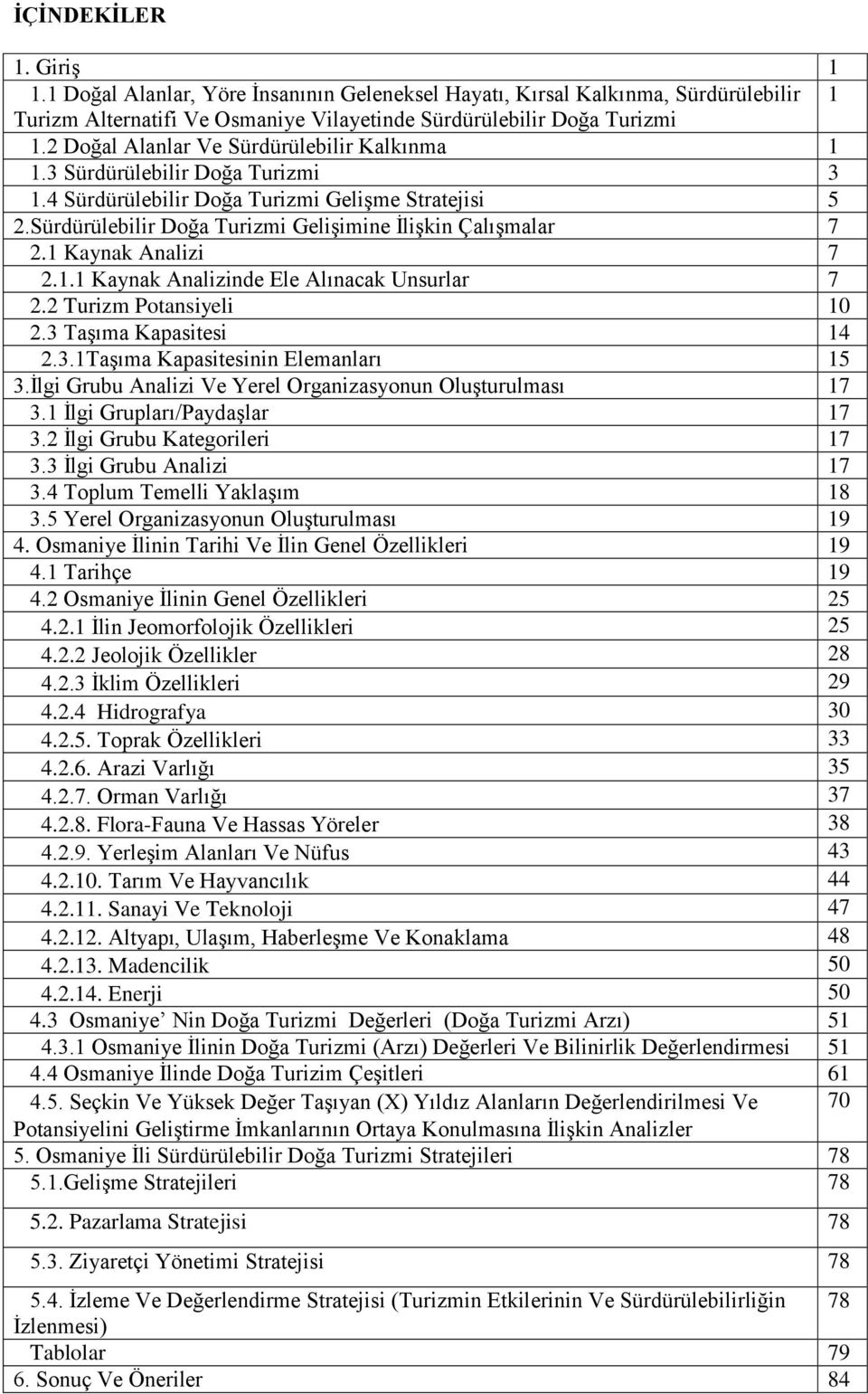 1 Kaynak Analizi 7 2.1.1 Kaynak Analizinde Ele Alınacak Unsurlar 7 2.2 Turizm Potansiyeli 10 2.3 Taşıma Kapasitesi 14 2.3.1Taşıma Kapasitesinin Elemanları 15 3.