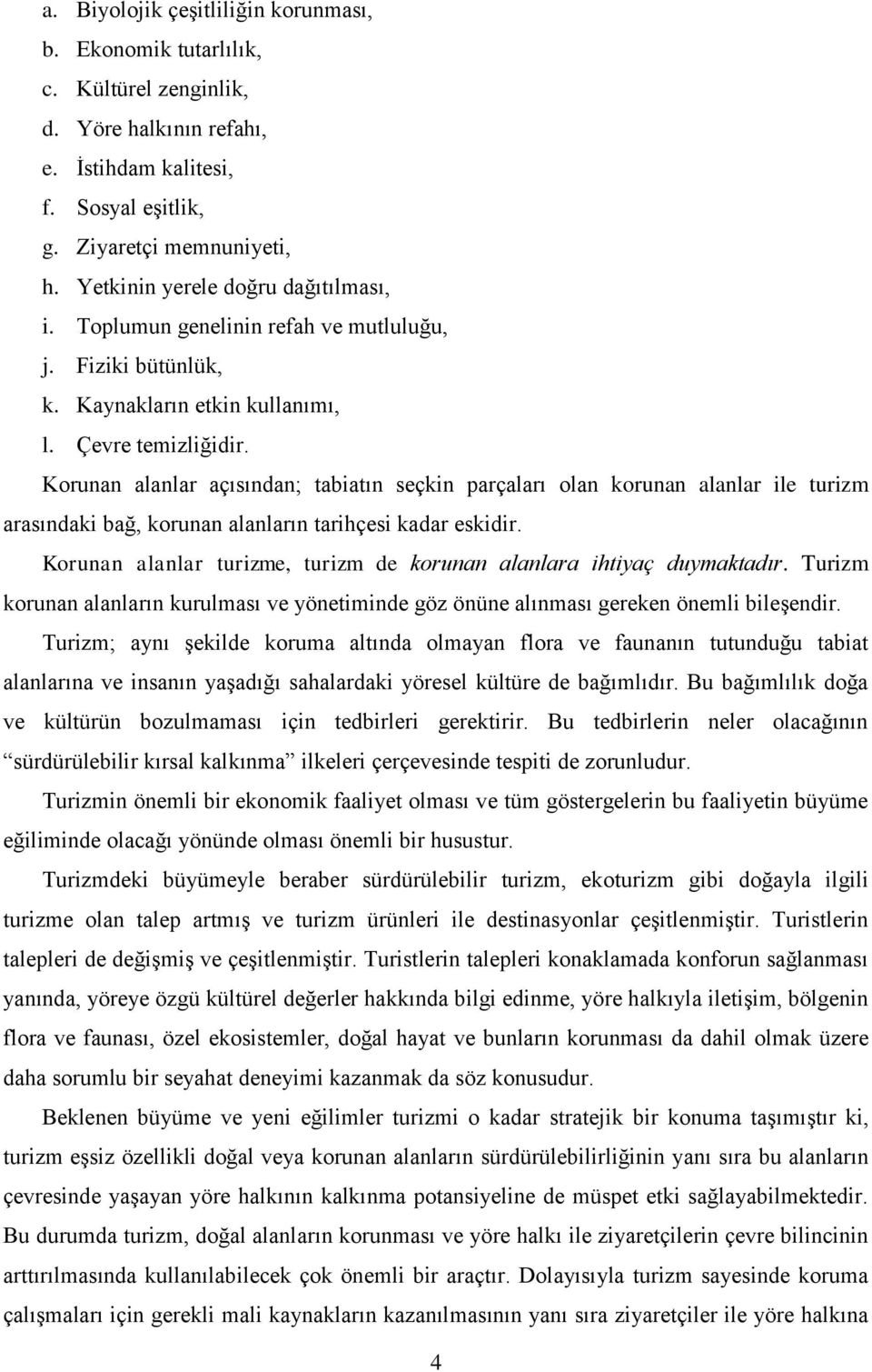 Korunan alanlar açısından; tabiatın seçkin parçaları olan korunan alanlar ile turizm arasındaki bağ, korunan alanların tarihçesi kadar eskidir.