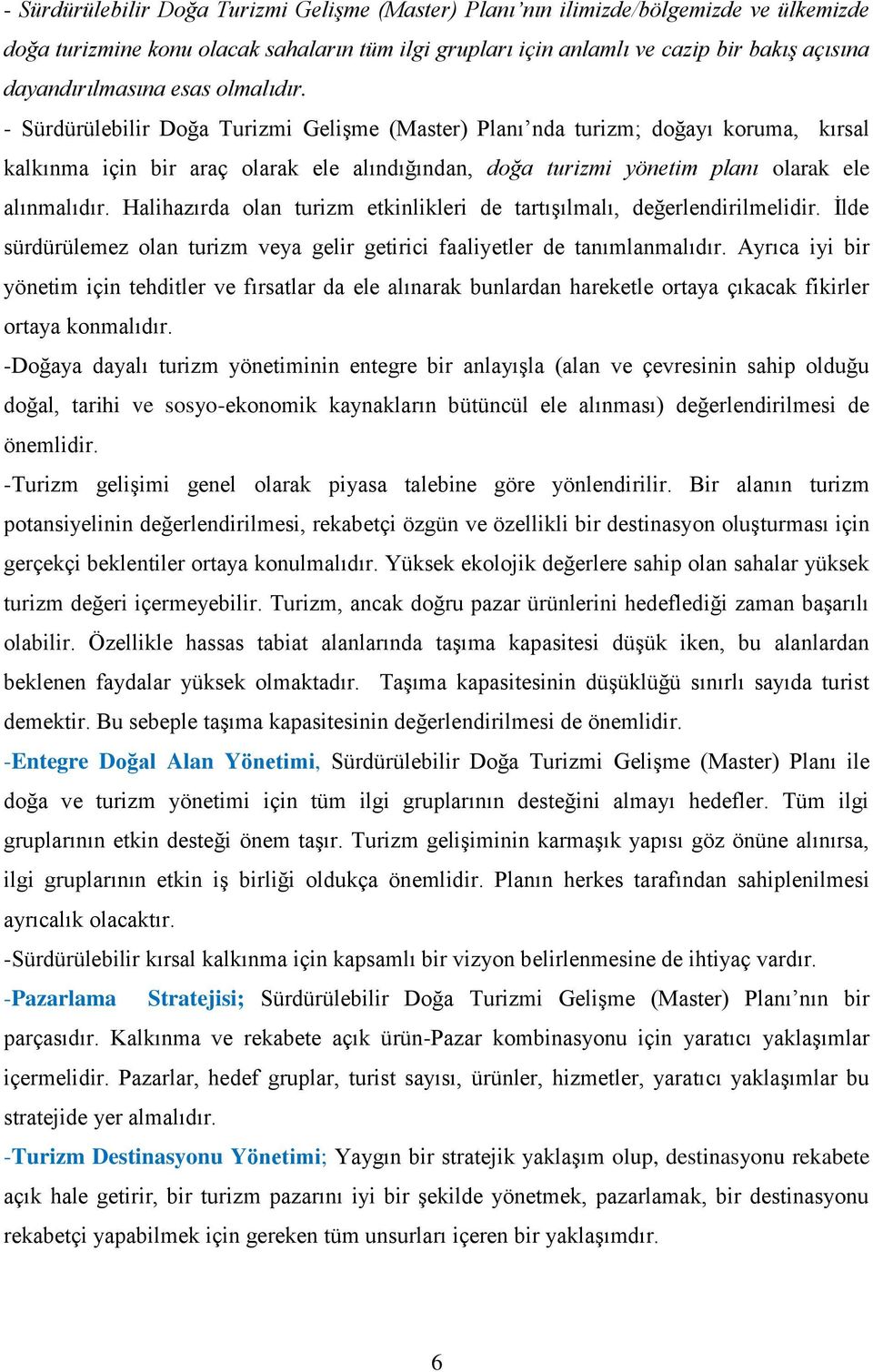 - Sürdürülebilir Doğa Turizmi Gelişme (Master) Planı nda turizm; doğayı koruma, kırsal kalkınma için bir araç olarak ele alındığından, doğa turizmi yönetim planı olarak ele alınmalıdır.