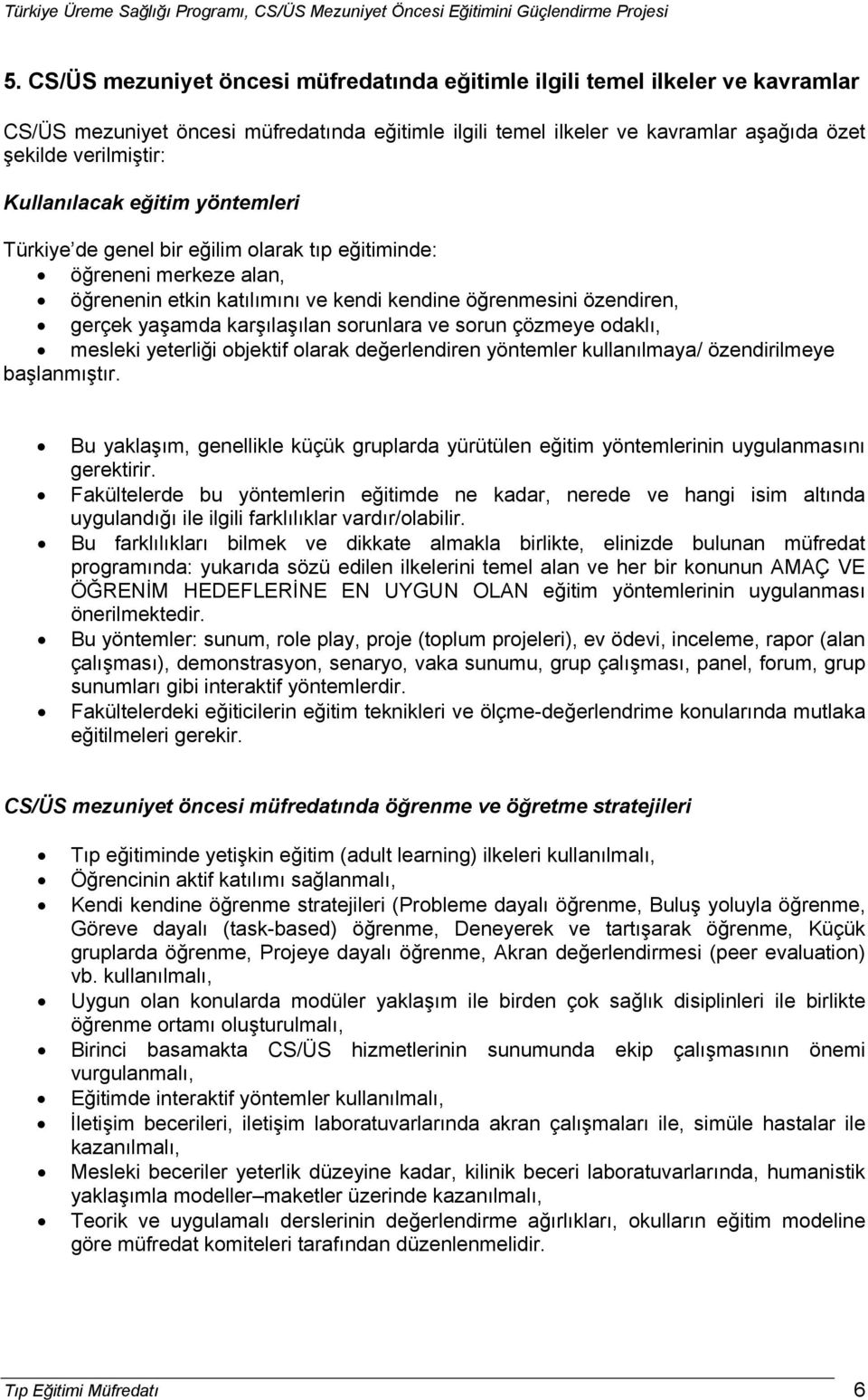 sorunlara ve sorun çözmeye odaklı, mesleki yeterliği objektif olarak değerlendiren yöntemler kullanılmaya/ özendirilmeye başlanmıştır.