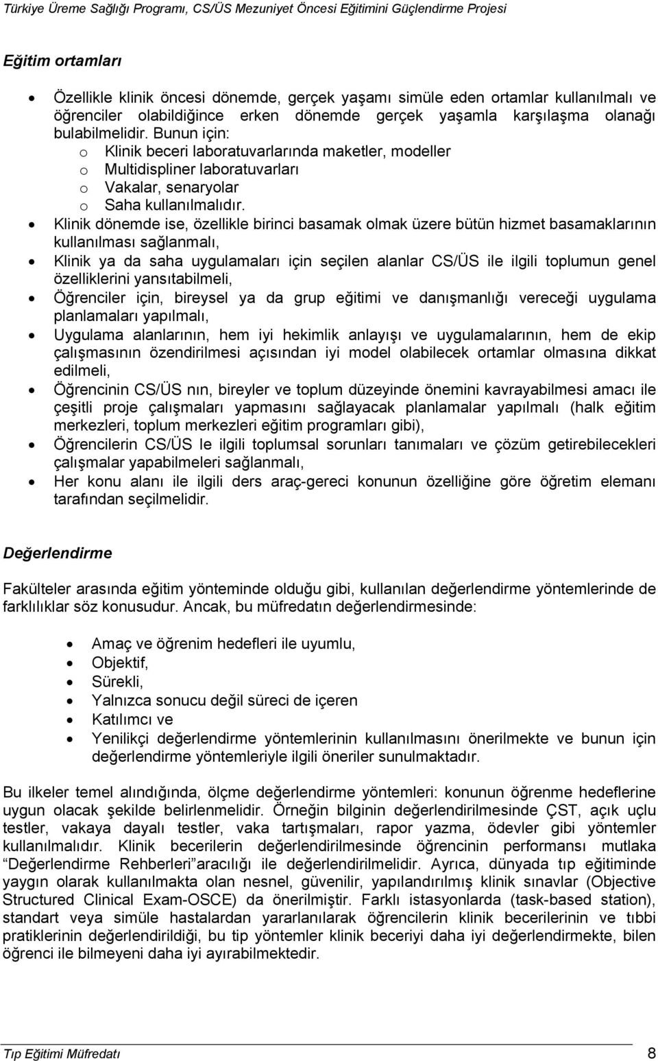 Klinik dönemde ise, özellikle birinci basamak olmak üzere bütün hizmet basamaklarının kullanılması sağlanmalı, Klinik ya da saha uygulamaları için seçilen alanlar CS/ÜS ile ilgili toplumun genel