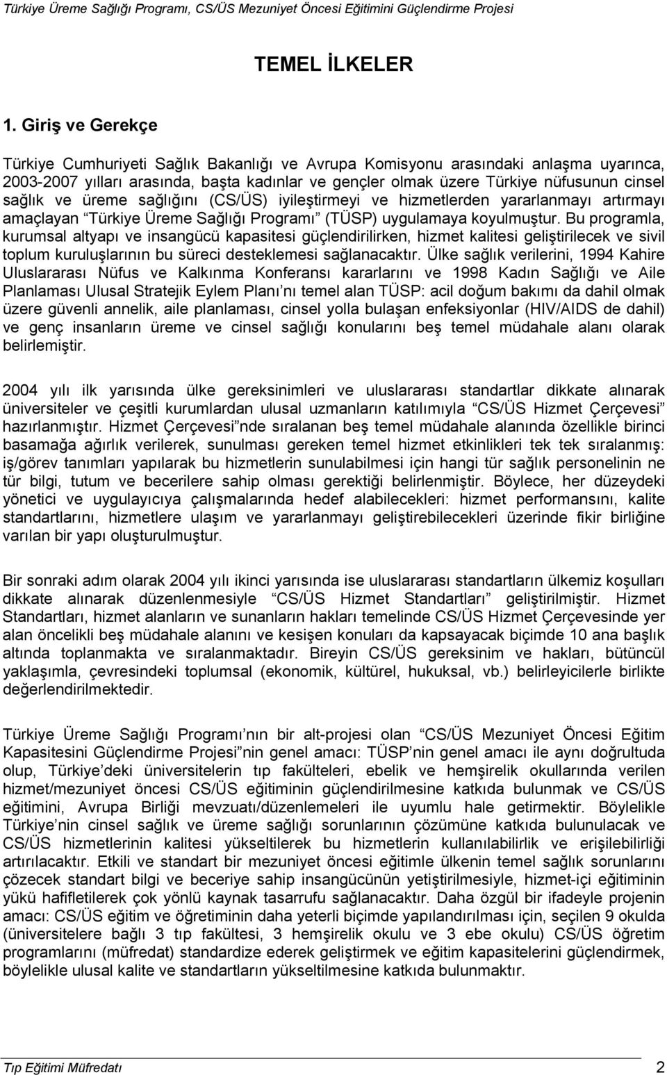 sağlık ve üreme sağlığını (CS/ÜS) iyileştirmeyi ve hizmetlerden yararlanmayı artırmayı amaçlayan Türkiye Üreme Sağlığı Programı (TÜSP) uygulamaya koyulmuştur.