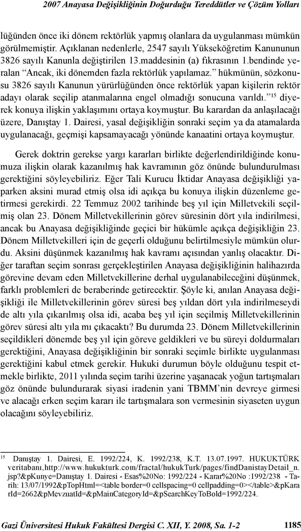 hükmünün, sözkonusu 3826 sayılı Kanunun yürürlüğünden önce rektörlük yapan kişilerin rektör adayı olarak seçilip atanmalarına engel olmadığı sonucuna varıldı.