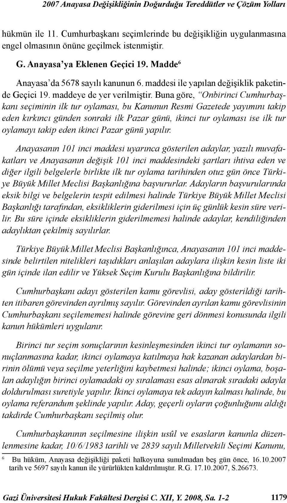 Buna göre, Onbirinci Cumhurbaşkanı seçiminin ilk tur oylaması, bu Kanunun Resmi Gazetede yayımını takip eden kırkıncı günden sonraki ilk Pazar günü, ikinci tur oylaması ise ilk tur oylamayı takip