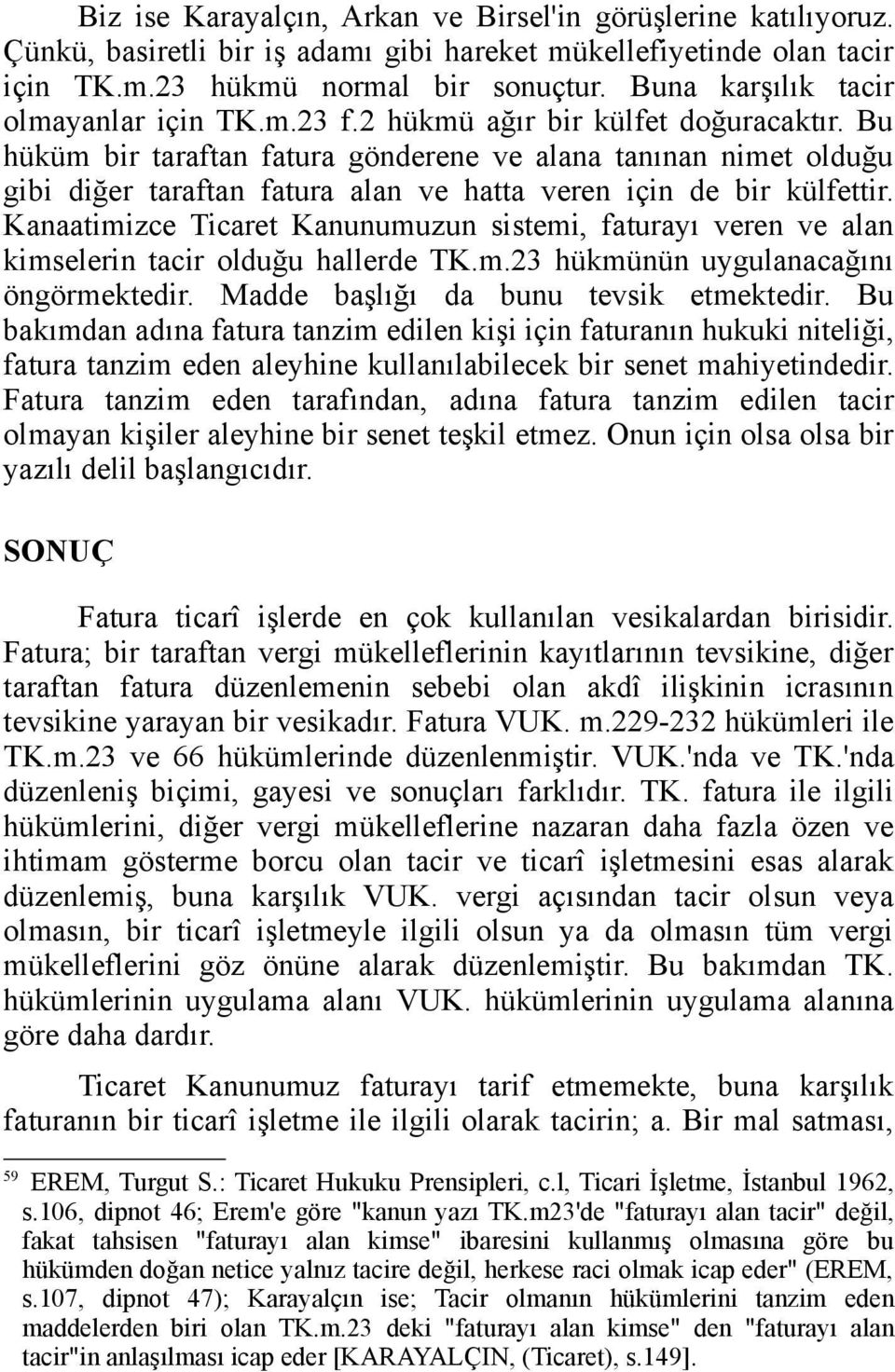 Bu hüküm bir taraftan fatura gönderene ve alana tanınan nimet olduğu gibi diğer taraftan fatura alan ve hatta veren için de bir külfettir.