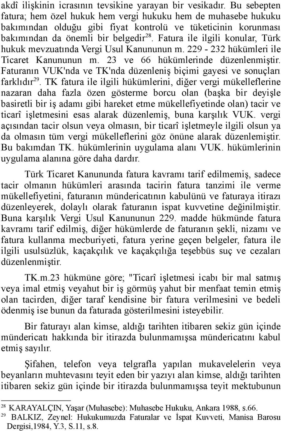 Fatura ile ilgili konular, Türk hukuk mevzuatında Vergi Usul Kanununun m. 229-232 hükümleri ile Ticaret Kanununun m. 23 ve 66 hükümlerinde düzenlenmiştir.