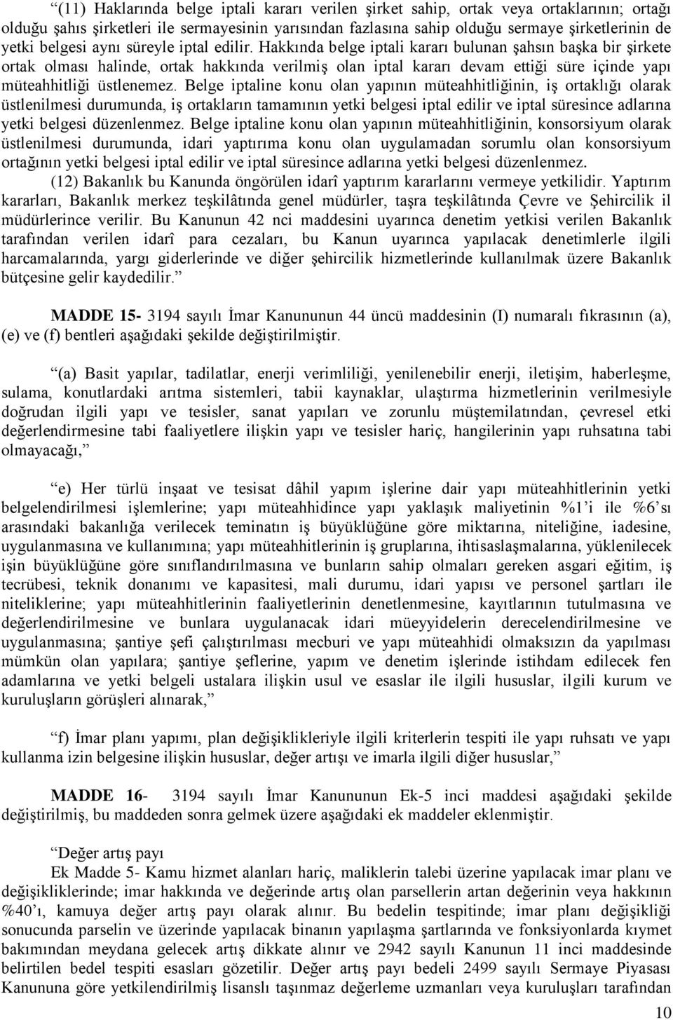 Hakkında belge iptali kararı bulunan şahsın başka bir şirkete ortak olması halinde, ortak hakkında verilmiş olan iptal kararı devam ettiği süre içinde yapı müteahhitliği üstlenemez.