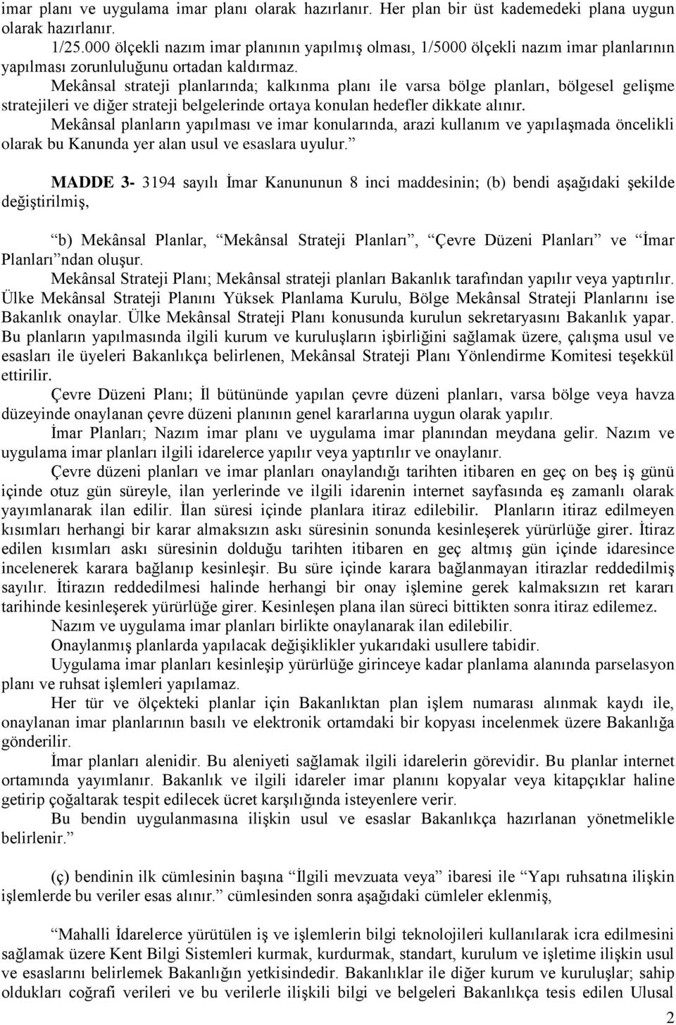 Mekânsal strateji planlarında; kalkınma planı ile varsa bölge planları, bölgesel gelişme stratejileri ve diğer strateji belgelerinde ortaya konulan hedefler dikkate alınır.