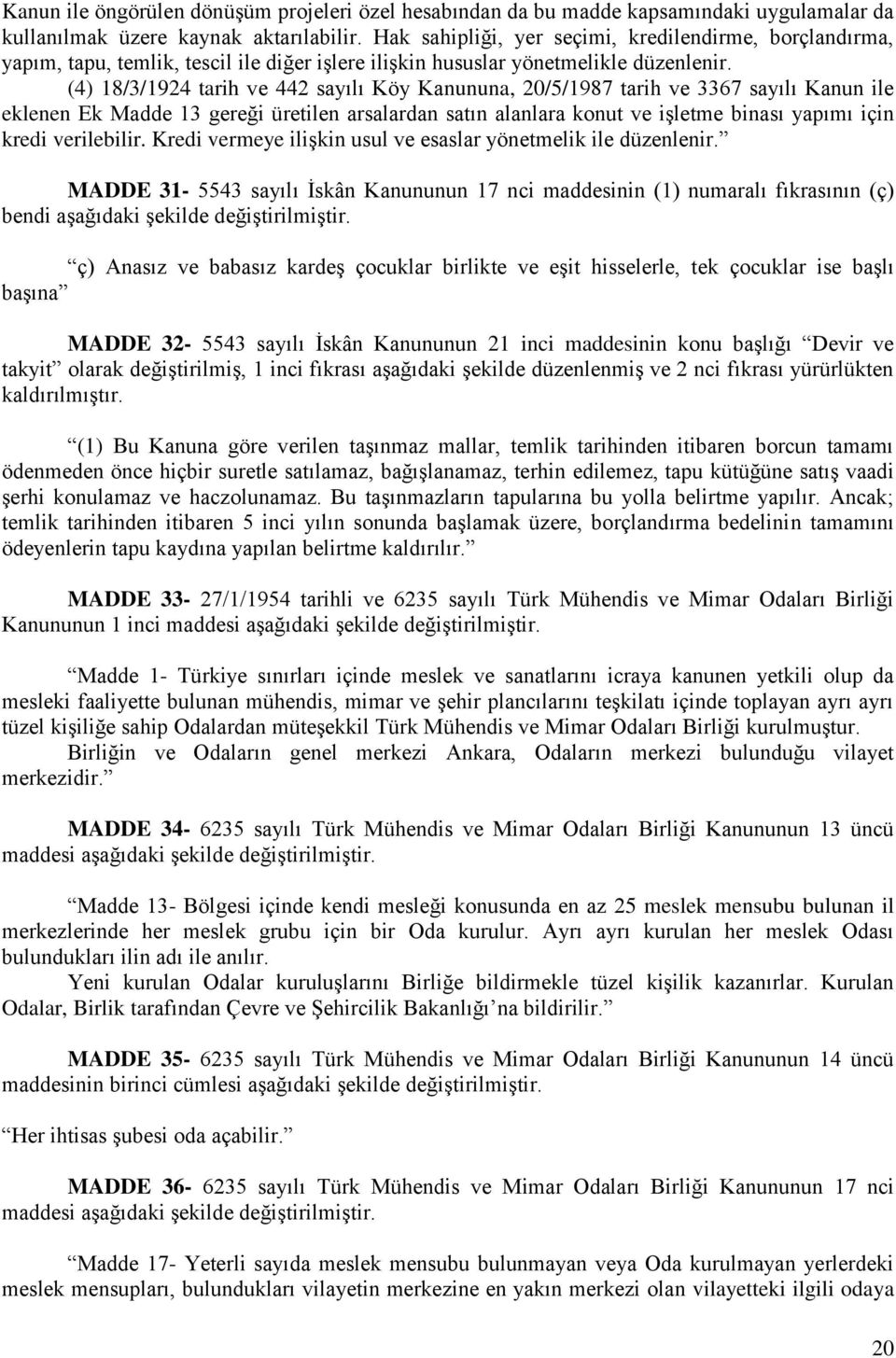 (4) 18/3/1924 tarih ve 442 sayılı Köy Kanununa, 20/5/1987 tarih ve 3367 sayılı Kanun ile eklenen Ek Madde 13 gereği üretilen arsalardan satın alanlara konut ve işletme binası yapımı için kredi