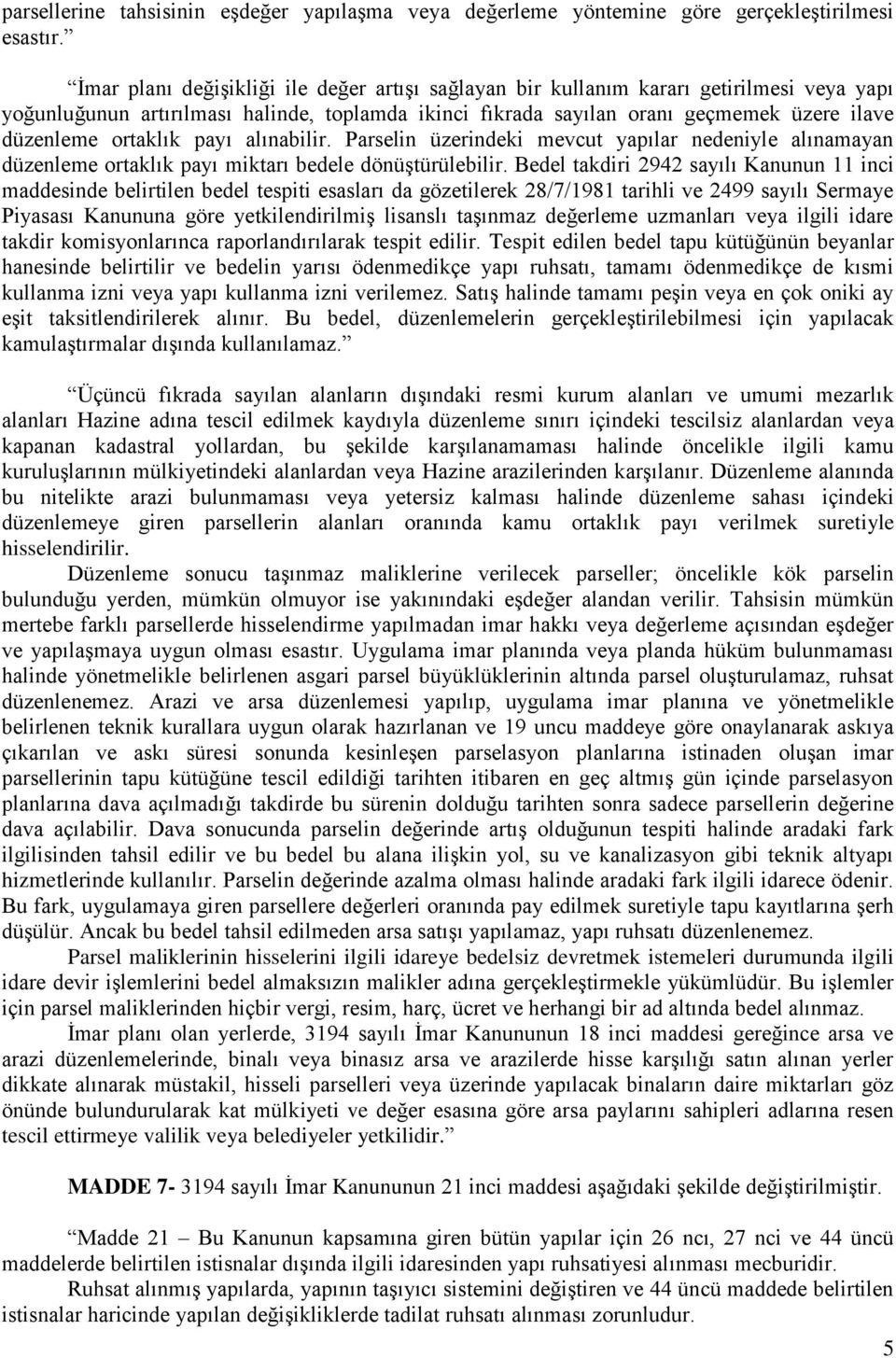 ortaklık payı alınabilir. Parselin üzerindeki mevcut yapılar nedeniyle alınamayan düzenleme ortaklık payı miktarı bedele dönüştürülebilir.