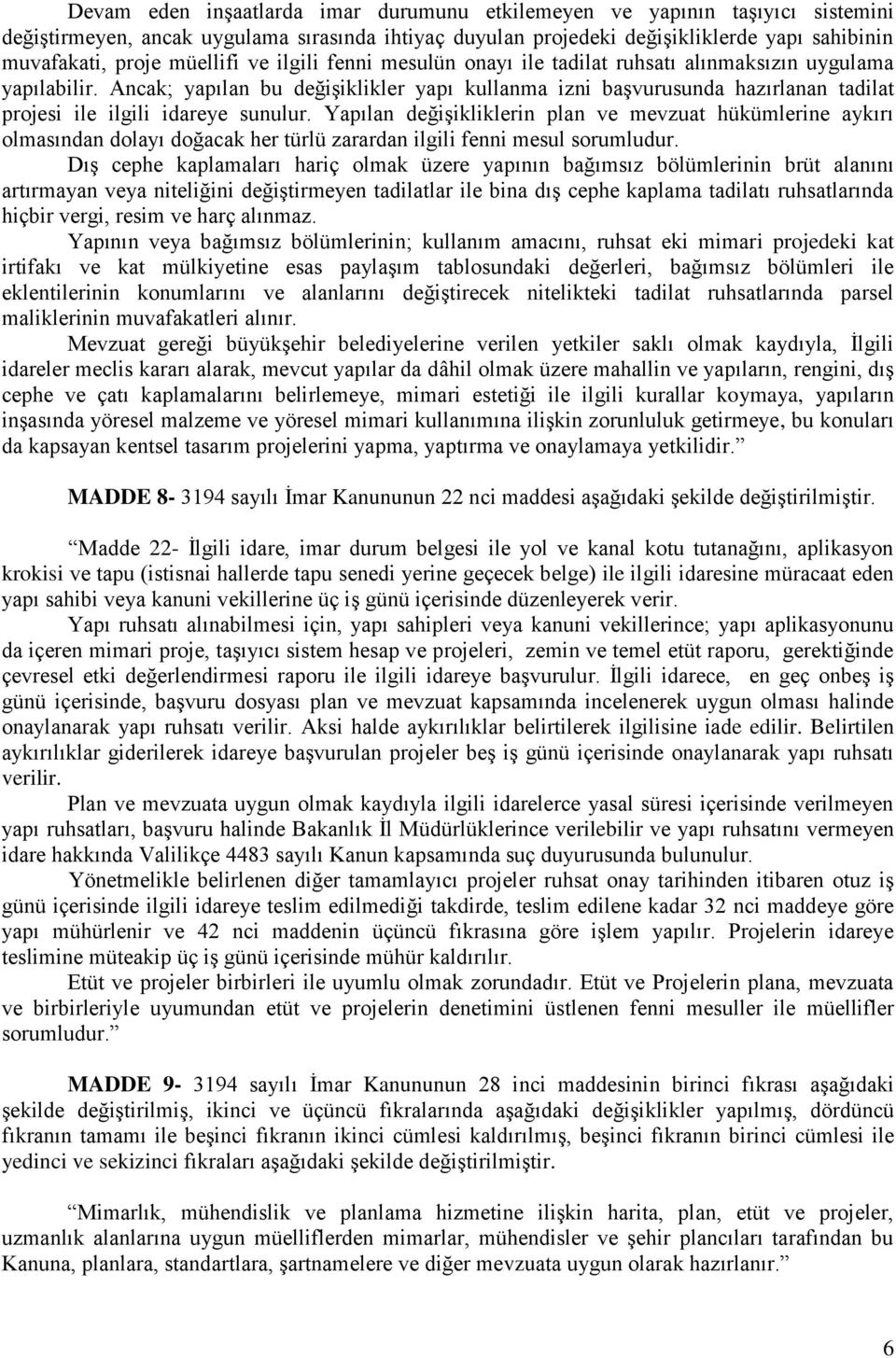 Ancak; yapılan bu değişiklikler yapı kullanma izni başvurusunda hazırlanan tadilat projesi ile ilgili idareye sunulur.