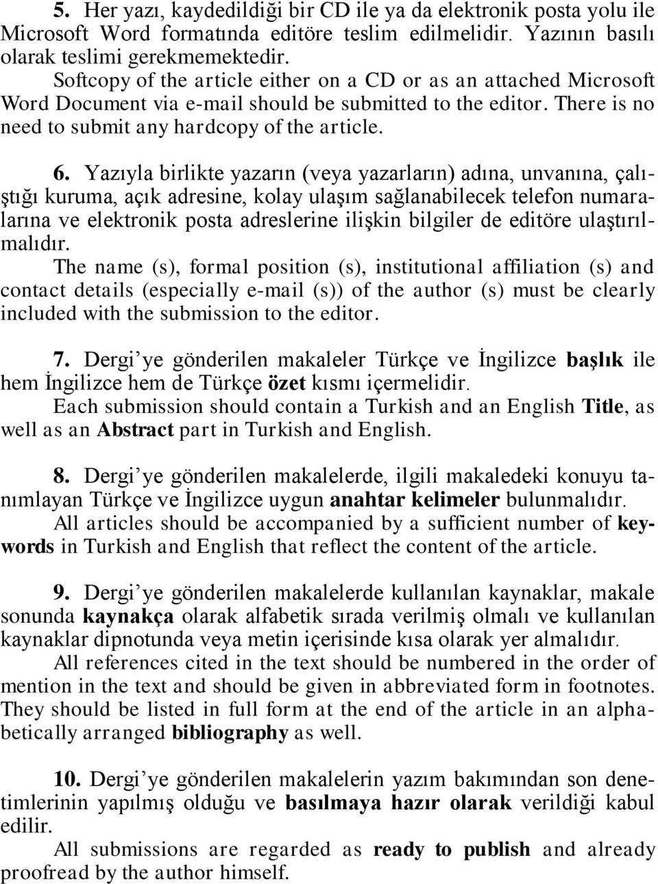 Yazıyla birlikte yazarın (veya yazarların) adına, unvanına, çalı- Ģtığı kuruma, açık adresine, kolay ulaģım sağlanabilecek telefon numaralarına ve elektronik posta adreslerine iliģkin bilgiler de