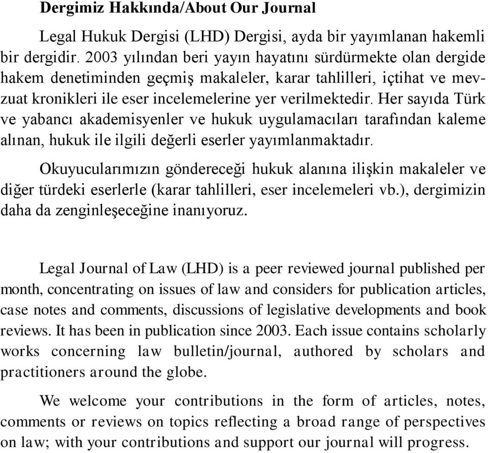 Her sayıda Türk ve yabancı akademisyenler ve hukuk uygulamacıları tarafından kaleme alınan, hukuk ile ilgili değerli eserler yayımlanmaktadır.