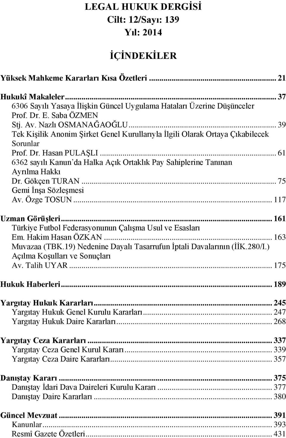 .. 39 Tek KiĢilik Anonim ġirket Genel Kurullarıyla Ġlgili Olarak Ortaya Çıkabilecek Sorunlar Prof. Dr. Hasan PULAġLI.