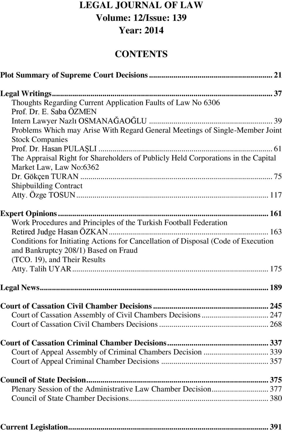 .. 61 The Appraisal Right for Shareholders of Publicly Held Corporations in the Capital Market Law, Law No:6362 Dr. Gökçen TURAN... 75 Shipbuilding Contract Atty. Özge TOSUN... 117 Expert Opinions.