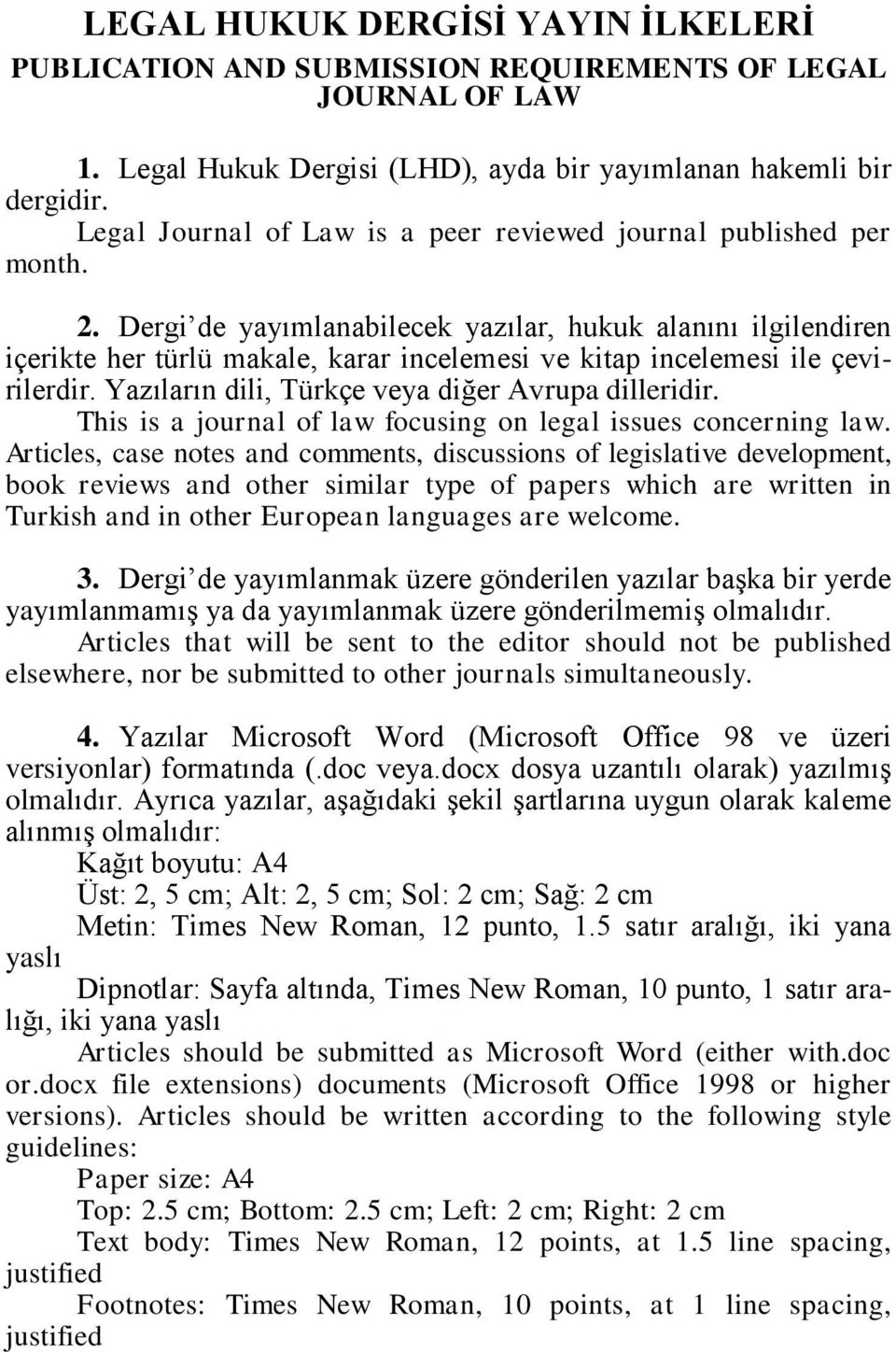 Dergi de yayımlanabilecek yazılar, hukuk alanını ilgilendiren içerikte her türlü makale, karar incelemesi ve kitap incelemesi ile çevirilerdir. Yazıların dili, Türkçe veya diğer Avrupa dilleridir.