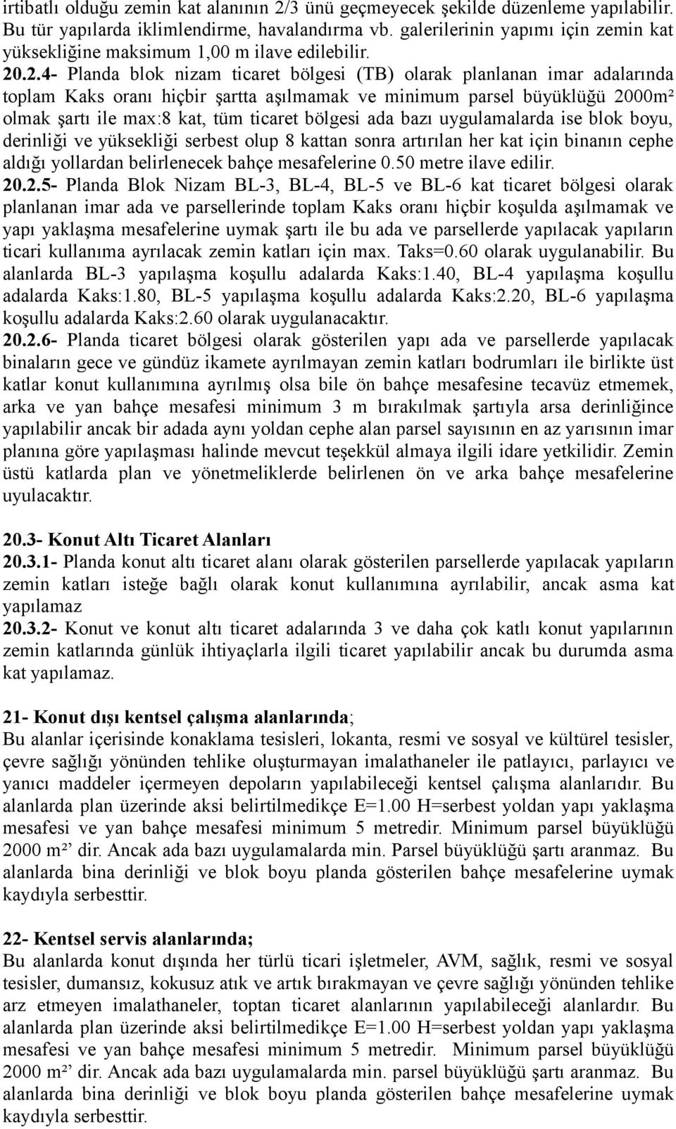 .2.4- Planda blok nizam ticaret bölgesi (TB) olarak planlanan imar adalarında toplam Kaks oranı hiçbir şartta aşılmamak ve minimum parsel büyüklüğü 2000m² olmak şartı ile max:8 kat, tüm ticaret