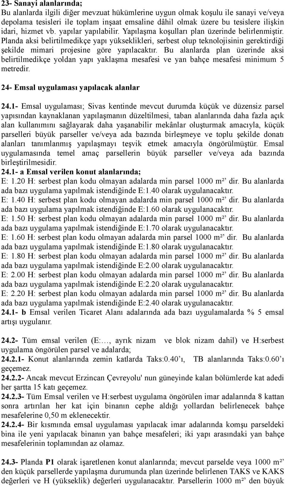 Planda aksi belirtilmedikçe yapı yükseklikleri, serbest olup teknolojisinin gerektirdiği şekilde mimari projesine göre yapılacaktır.