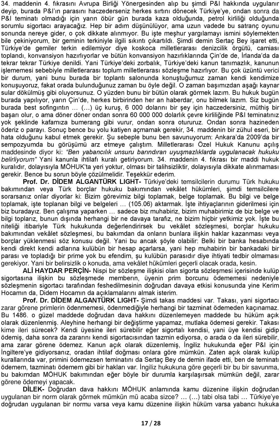 yarın öbür gün burada kaza olduğunda, petrol kirliliği olduğunda sorumlu sigortacı arayacağız. Hep bir adım düşünülüyor, ama uzun vadede bu satranç oyunu sonunda nereye gider, o çok dikkate alınmıyor.