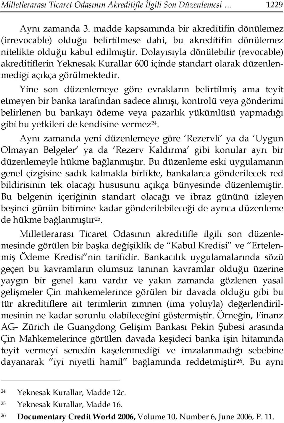 Dolayısıyla dönülebilir (revocable) akreditiflerin Yeknesak Kurallar 600 içinde standart olarak düzenlenmediği açıkça görülmektedir.