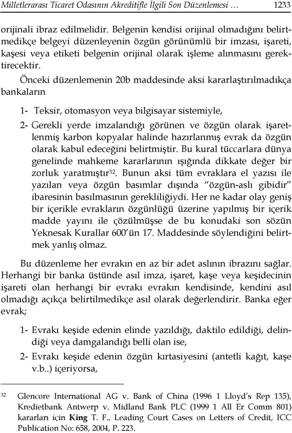 Önceki düzenlemenin 20b maddesinde aksi kararlaştırılmadıkça bankaların 1- Teksir, otomasyon veya bilgisayar sistemiyle, 2- Gerekli yerde imzalandığı görünen ve özgün olarak işaretlenmiş karbon