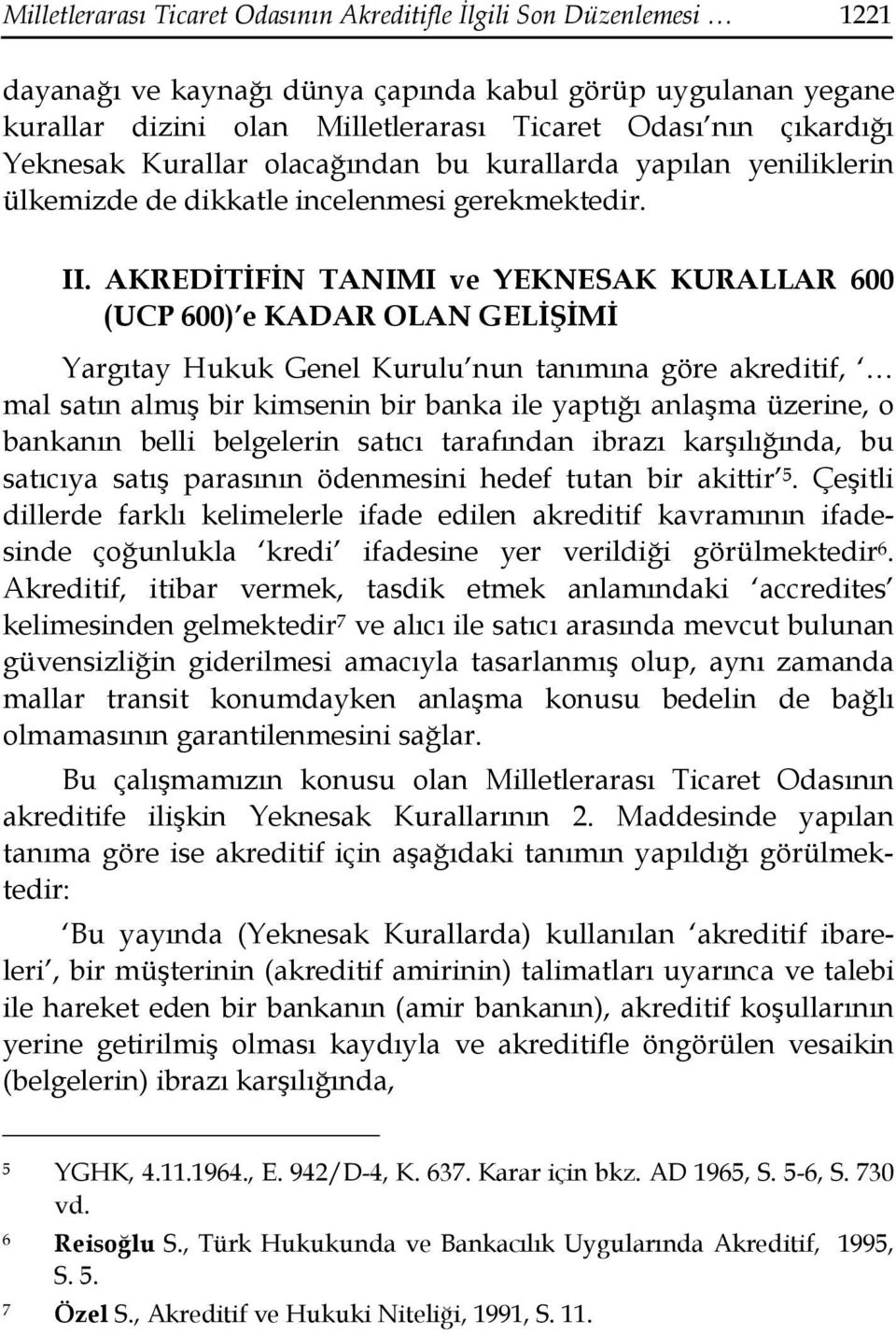 AKREDĐTĐFĐN TANIMI ve YEKNESAK KURALLAR 600 (UCP 600) e KADAR OLAN GELĐŞĐMĐ Yargıtay Hukuk Genel Kurulu nun tanımına göre akreditif, mal satın almış bir kimsenin bir banka ile yaptığı anlaşma