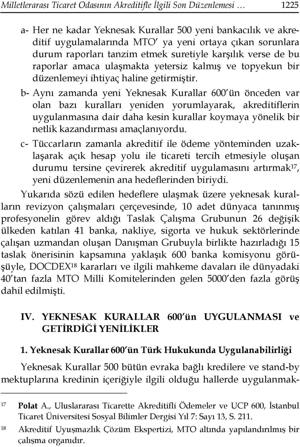 b- Aynı zamanda yeni Yeknesak Kurallar 600 ün önceden var olan bazı kuralları yeniden yorumlayarak, akreditiflerin uygulanmasına dair daha kesin kurallar koymaya yönelik bir netlik kazandırması