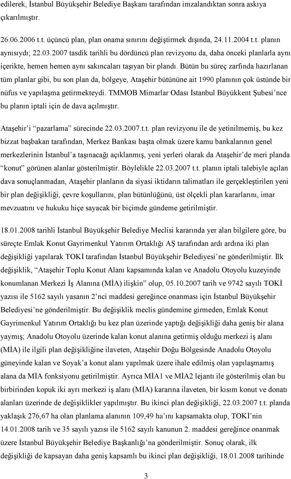 Bütün bu süreç zarfında hazırlanan tüm planlar gibi, bu son plan da, bölgeye, Ataşehir bütününe ait 1990 planının çok üstünde bir nüfus ve yapılaşma getirmekteydi.