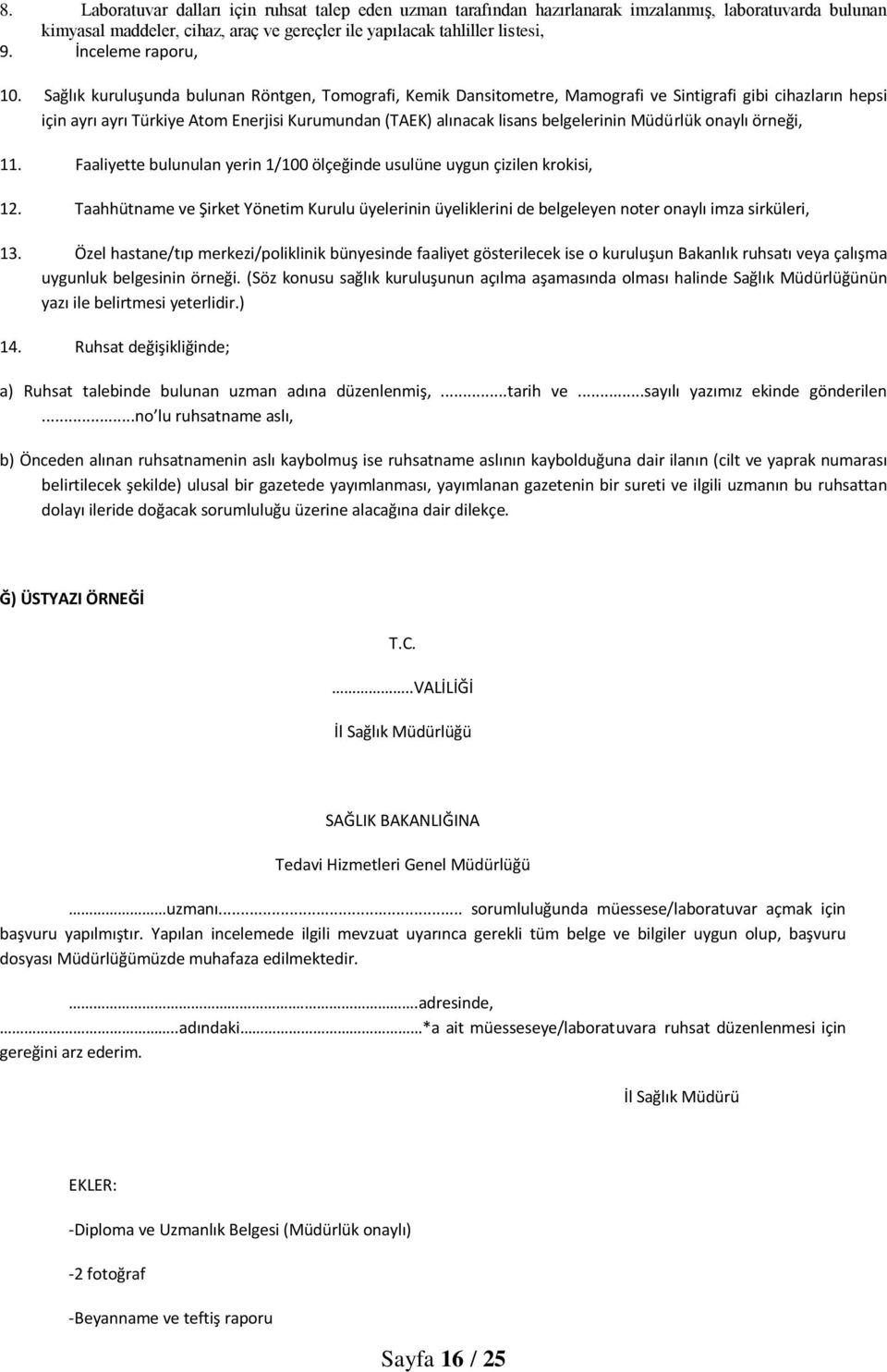 Sağlık kuruluşunda bulunan Röntgen, Tomografi, Kemik Dansitometre, Mamografi ve Sintigrafi gibi cihazların hepsi için ayrı ayrı Türkiye Atom Enerjisi Kurumundan (TAEK) alınacak lisans belgelerinin