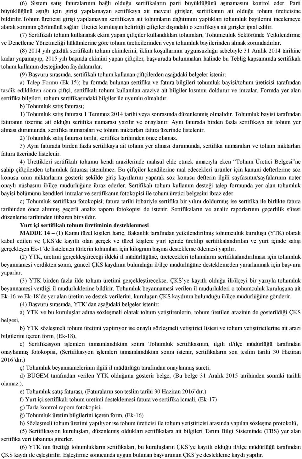 tohum üreticisi girişi yapılamayan sertifikaya ait tohumların dağıtımını yaptıkları tohumluk bayilerini incelemeye alarak sorunun çözümünü sağlar.