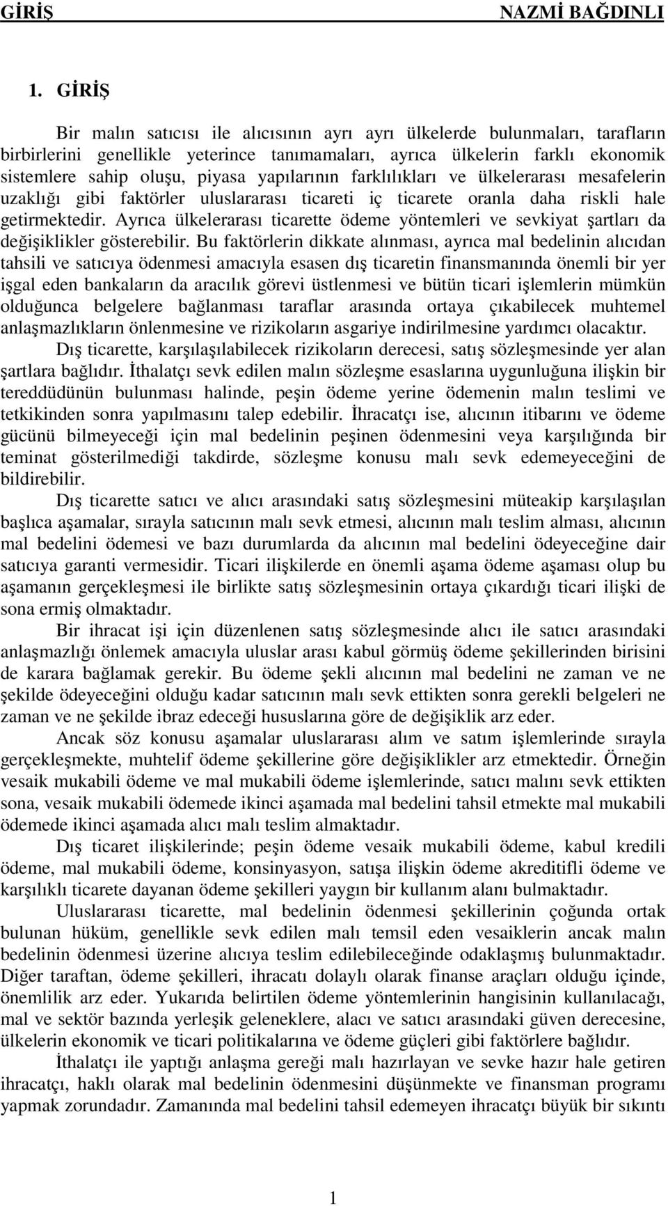 yapılarının farklılıkları ve ülkelerarası mesafelerin uzaklığı gibi faktörler uluslararası ticareti iç ticarete oranla daha riskli hale getirmektedir.