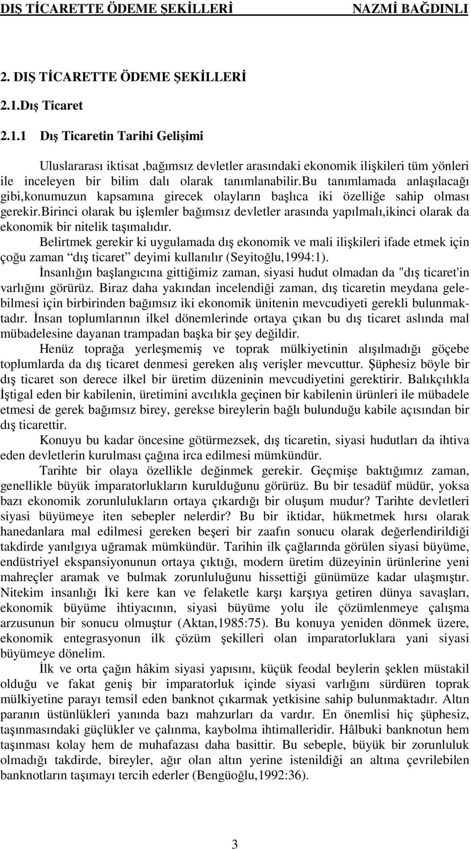 bu tanımlamada anlaşılacağı gibi,konumuzun kapsamına girecek olayların başlıca iki özelliğe sahip olması gerekir.