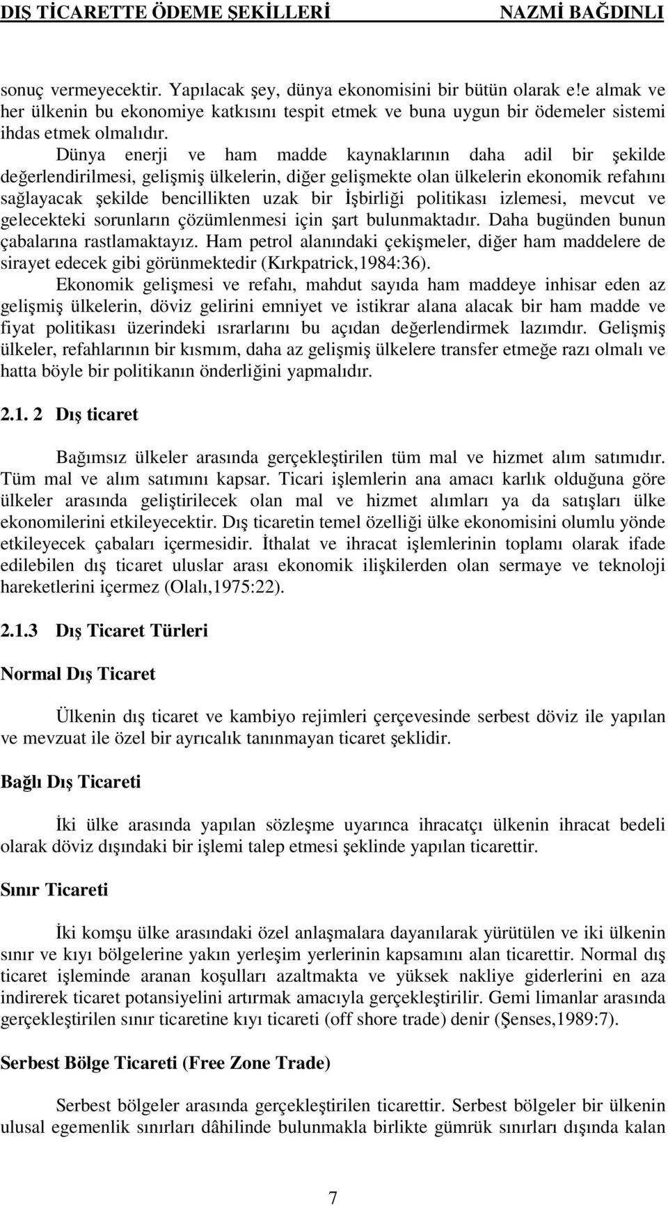 Dünya enerji ve ham madde kaynaklarının daha adil bir şekilde değerlendirilmesi, gelişmiş ülkelerin, diğer gelişmekte olan ülkelerin ekonomik refahını sağlayacak şekilde bencillikten uzak bir