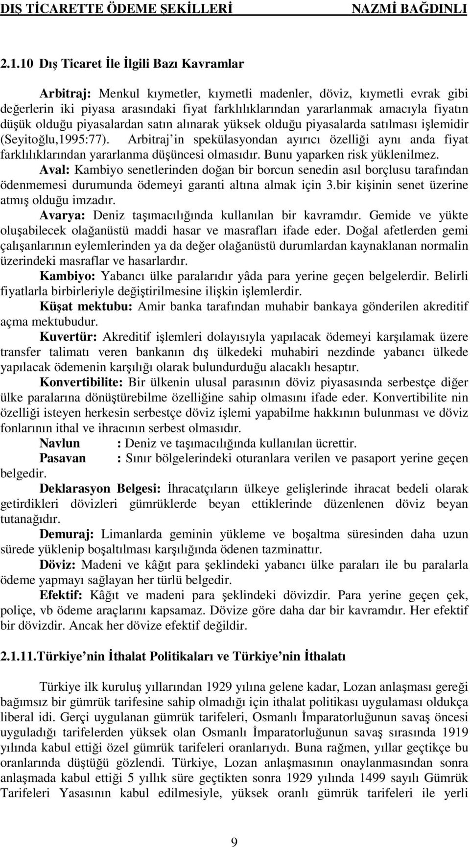 fiyatın düşük olduğu piyasalardan satın alınarak yüksek olduğu piyasalarda satılması işlemidir (Seyitoğlu,1995:77).