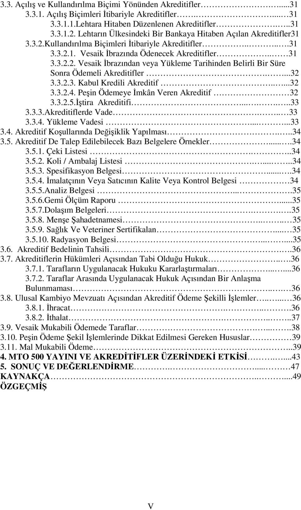 ...32 3.3.2.3. Kabul Kredili Akreditif.....32 3.3.2.4. Peşin Ödemeye İmkân Veren Akreditif 32 3.3.2.5.İştira Akreditifi.......33 3.3.3.Akreditiflerde Vade... 33 3.3.4. Yükleme Vadesi......33 3.4. Akreditif Koşullarında Değişiklik Yapılması.