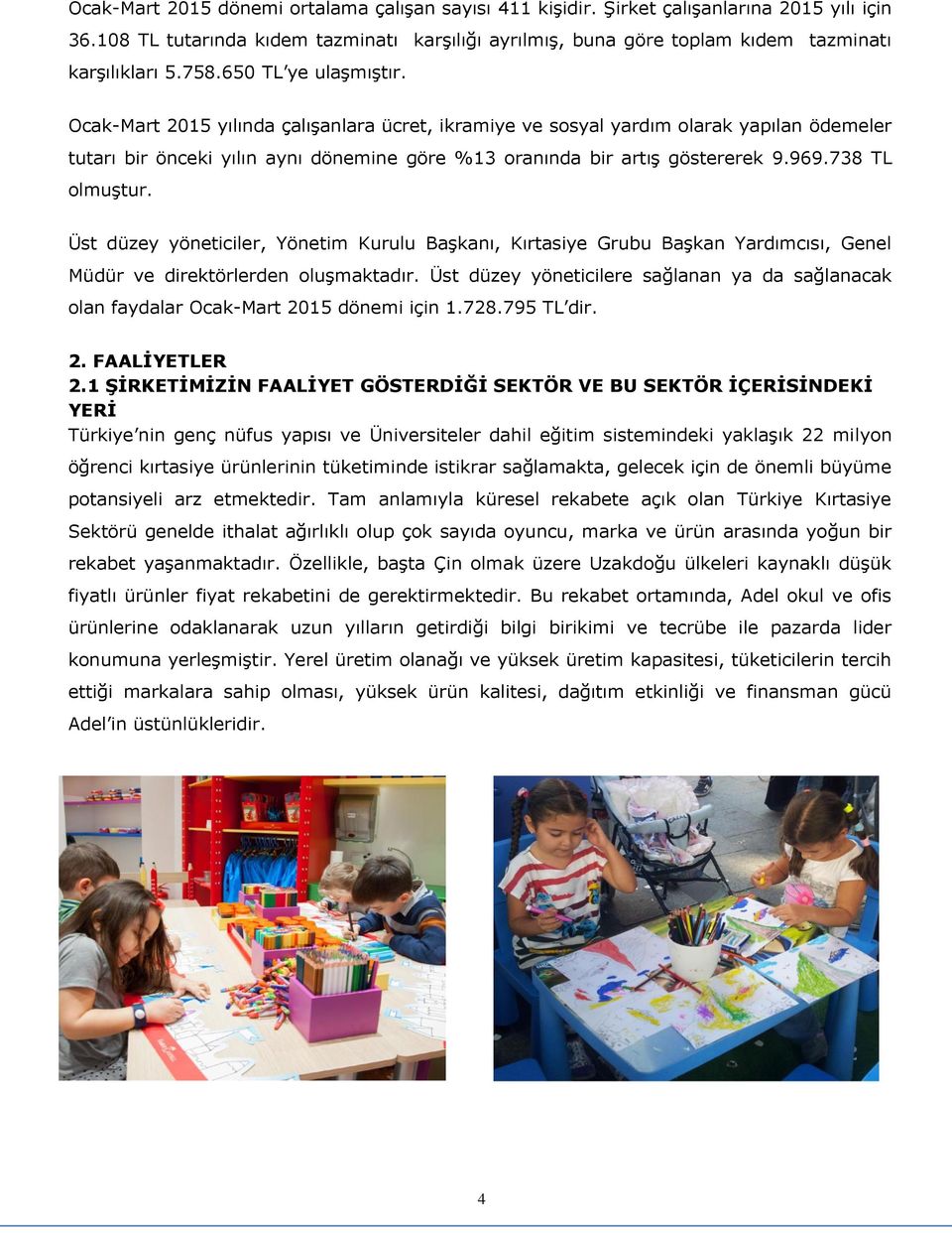 969.738 TL olmuştur. Üst düzey yöneticiler, Yönetim Kurulu Başkanı, Kırtasiye Grubu Başkan Yardımcısı, Genel Müdür ve direktörlerden oluşmaktadır.