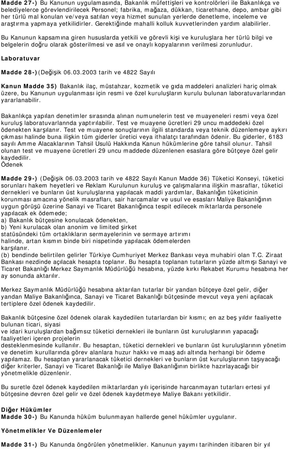 Bu Kanunun kapsamına giren hususlarda yetkili ve görevli kişi ve kuruluşlara her türlü bilgi ve belgelerin doğru olarak gösterilmesi ve asıl ve onaylı kopyalarının verilmesi zorunludur.