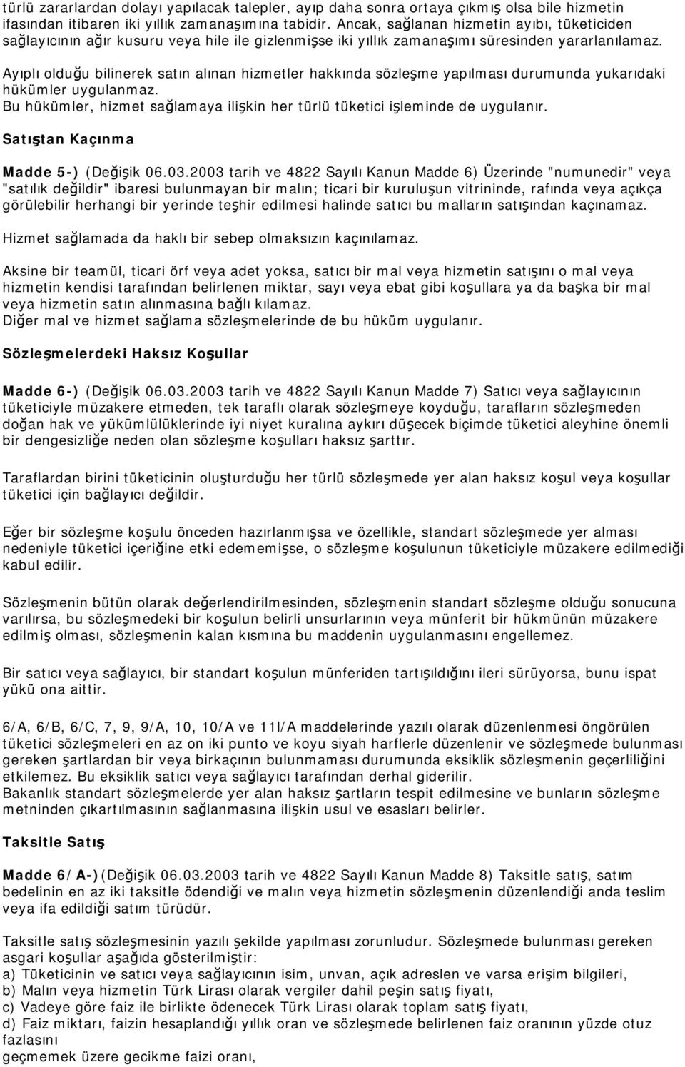 Ayıplı olduğu bilinerek satın alınan hizmetler hakkında sözleşme yapılması durumunda yukarıdaki hükümler uygulanmaz. Bu hükümler, hizmet sağlamaya ilişkin her türlü tüketici işleminde de uygulanır.