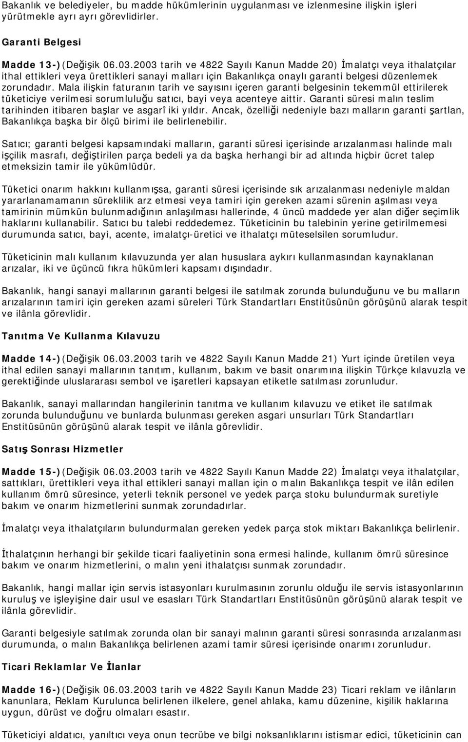 Mala ilişkin faturanın tarih ve sayısını içeren garanti belgesinin tekemmül ettirilerek tüketiciye verilmesi sorumluluğu satıcı, bayi veya acenteye aittir.