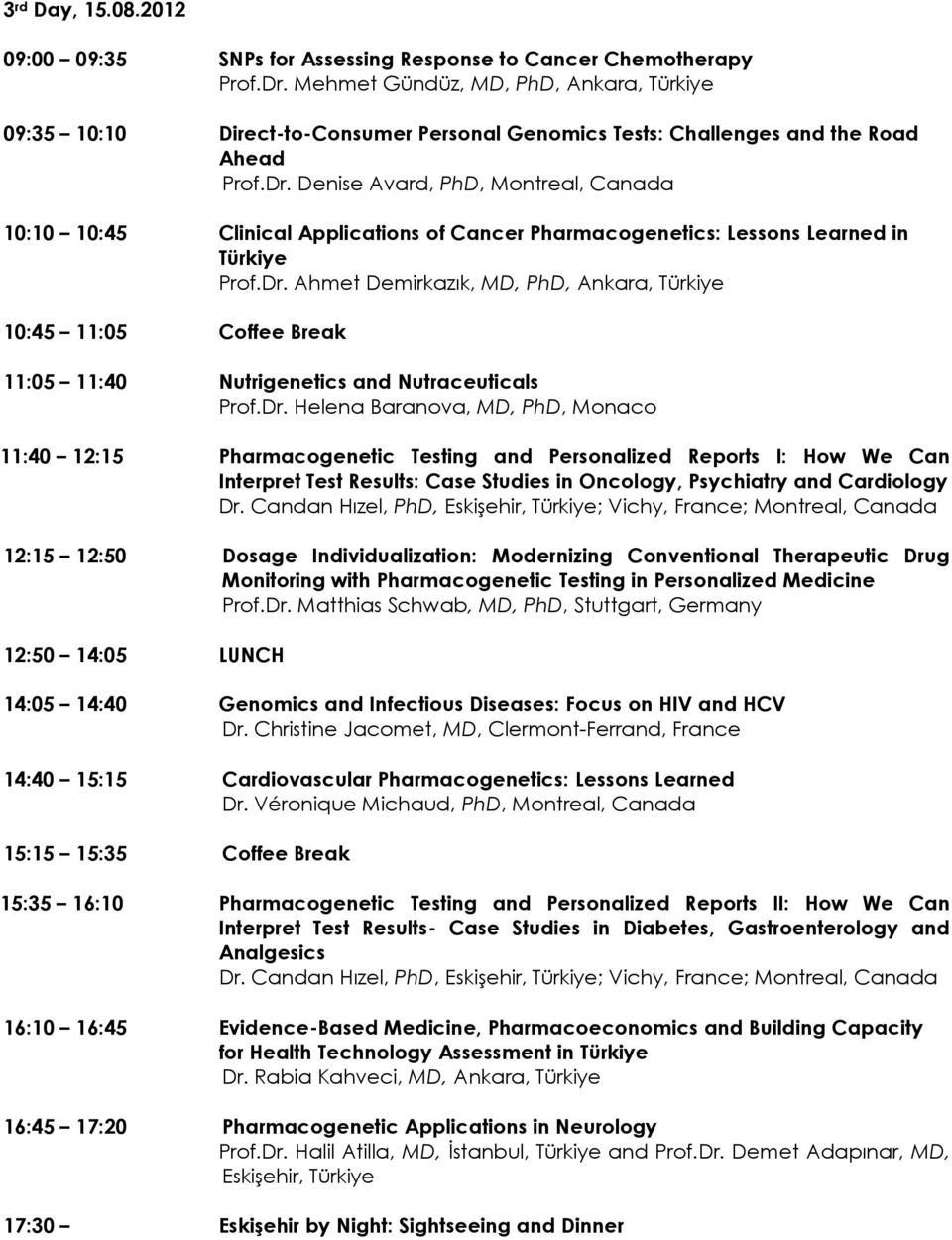 Denise Avard, PhD, Montreal, Canada 10:10 10:45 Clinical Applications of Cancer Pharmacogenetics: Lessons Learned in Türkiye Prof.Dr.