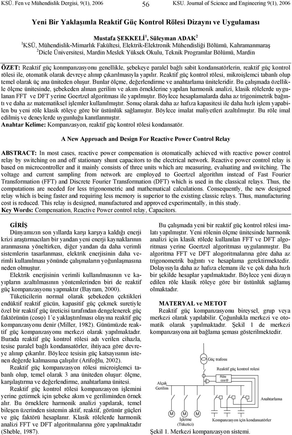 ühendisliği Bölümü, Kahramanmaraş Dicle Ünirsitesi, ardin eslek Yüksek Okulu, Teknik Programlar Bölümü, ardin ÖZET: Reaktif güç konmpanzasyonu genellikle, şebekeye paralel bağlı sabit