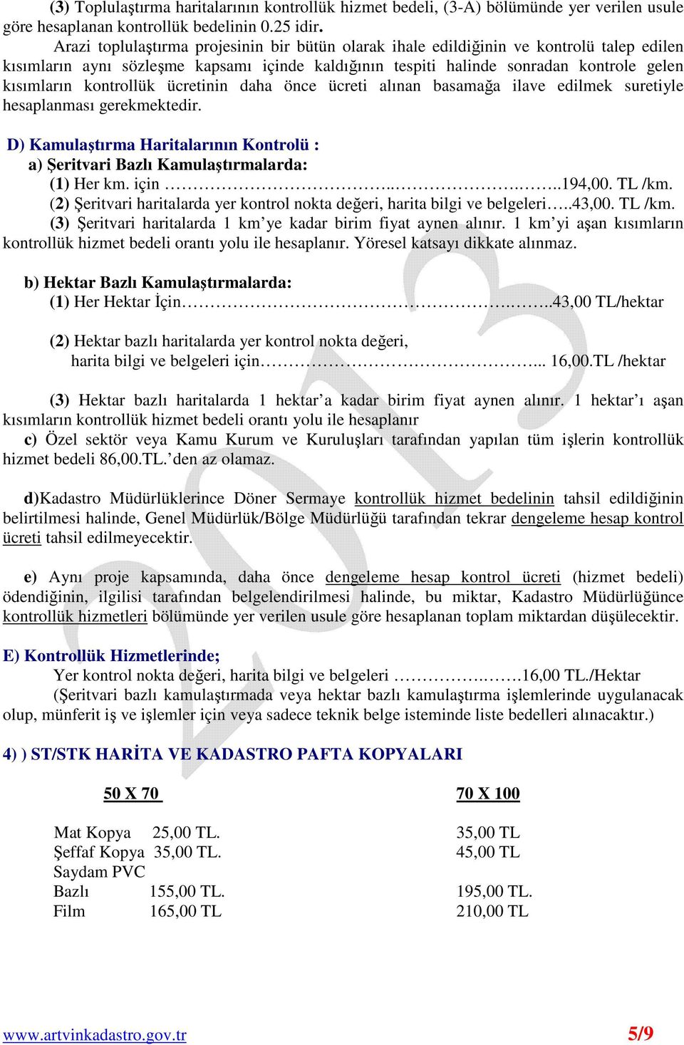 kontrollük ücretinin daha önce ücreti alınan basamağa ilave edilmek suretiyle hesaplanması gerekmektedir. D) Kamulaştırma Haritalarının Kontrolü : a) Şeritvari Bazlı Kamulaştırmalarda: (1) Her km.