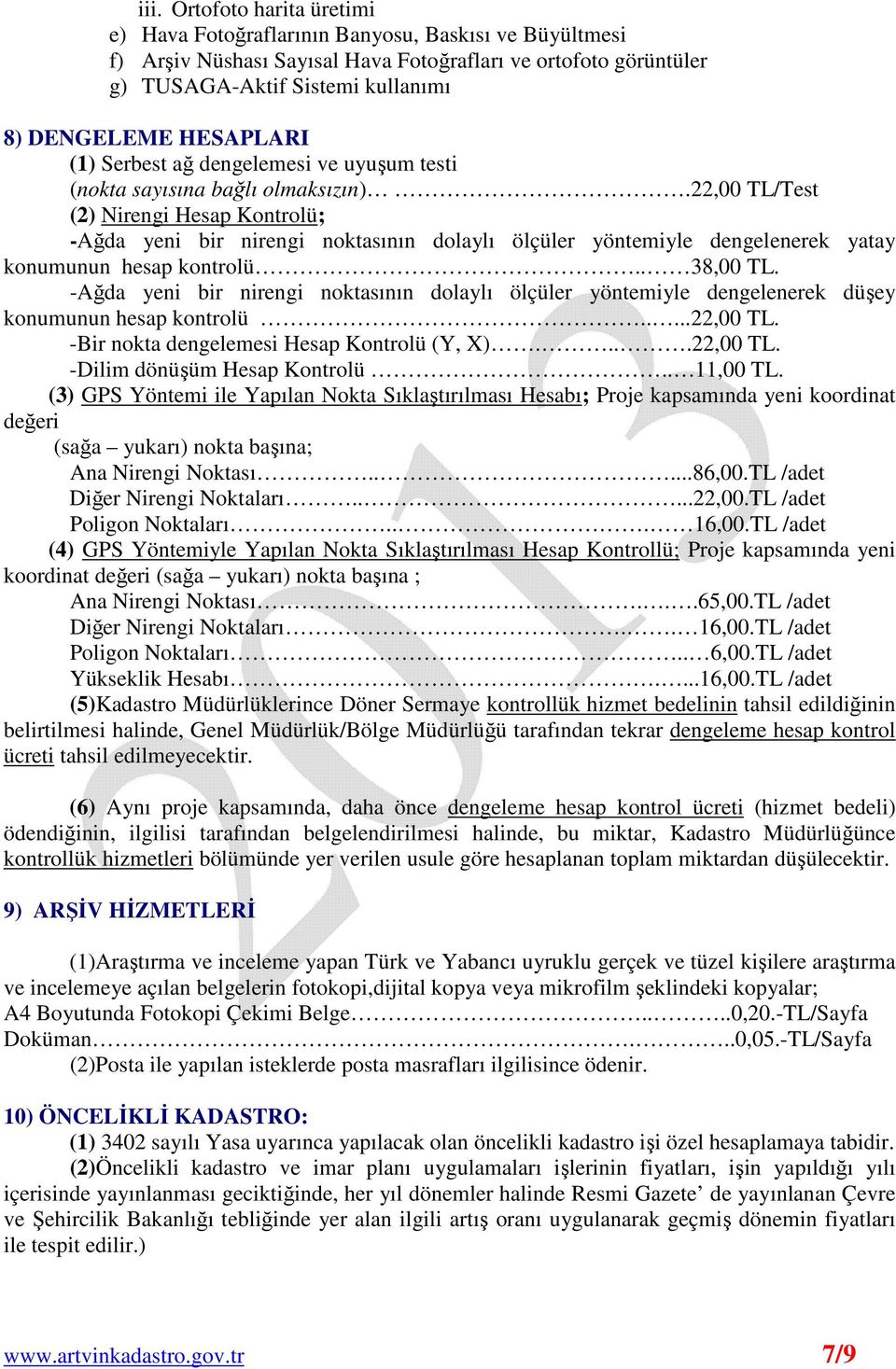 22,00 TL/Test (2) Nirengi Hesap Kontrolü; -Ağda yeni bir nirengi noktasının dolaylı ölçüler yöntemiyle dengelenerek yatay konumunun hesap kontrolü.. 38,00 TL.