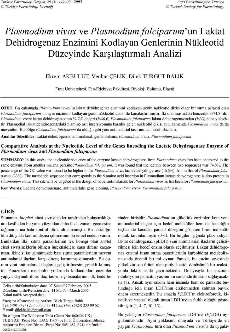 Elazığ ÖZET: Bu çalışmada Plasmodium vivax ın laktat dehidrogenaz enzimini kodlayan genin nükleotid dizisi diğer bir sıtma paraziti olan Plasmodium falciparum un aynı enzimini kodlayan genin