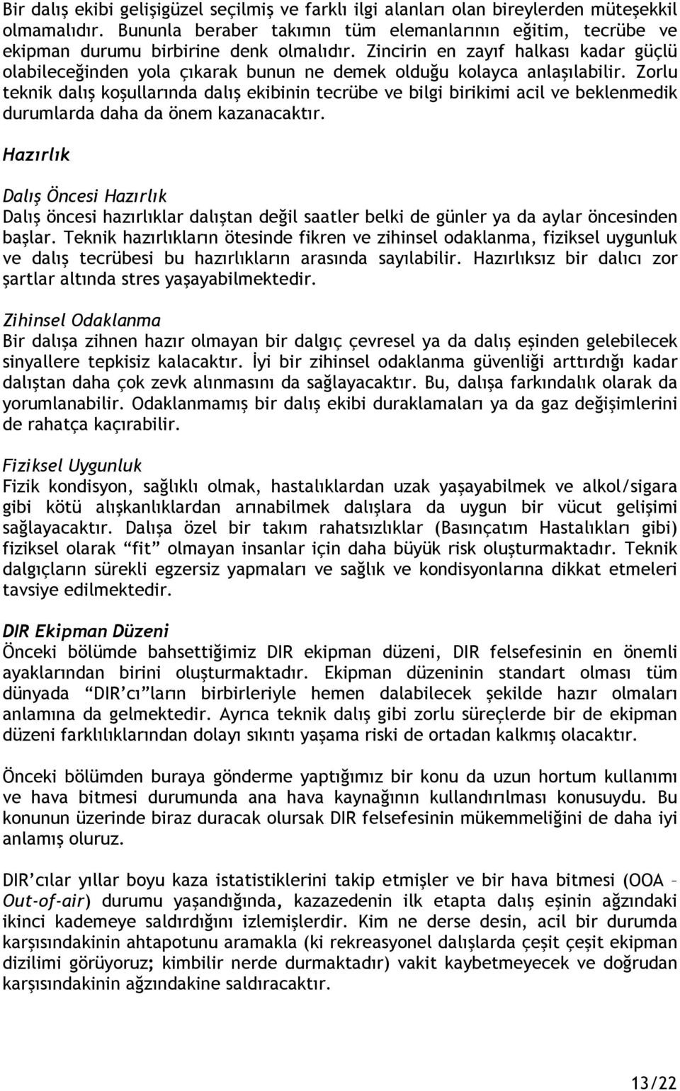 Zincirin en zayıf halkası kadar güçlü olabileceğinden yola çıkarak bunun ne demek olduğu kolayca anlaşılabilir.