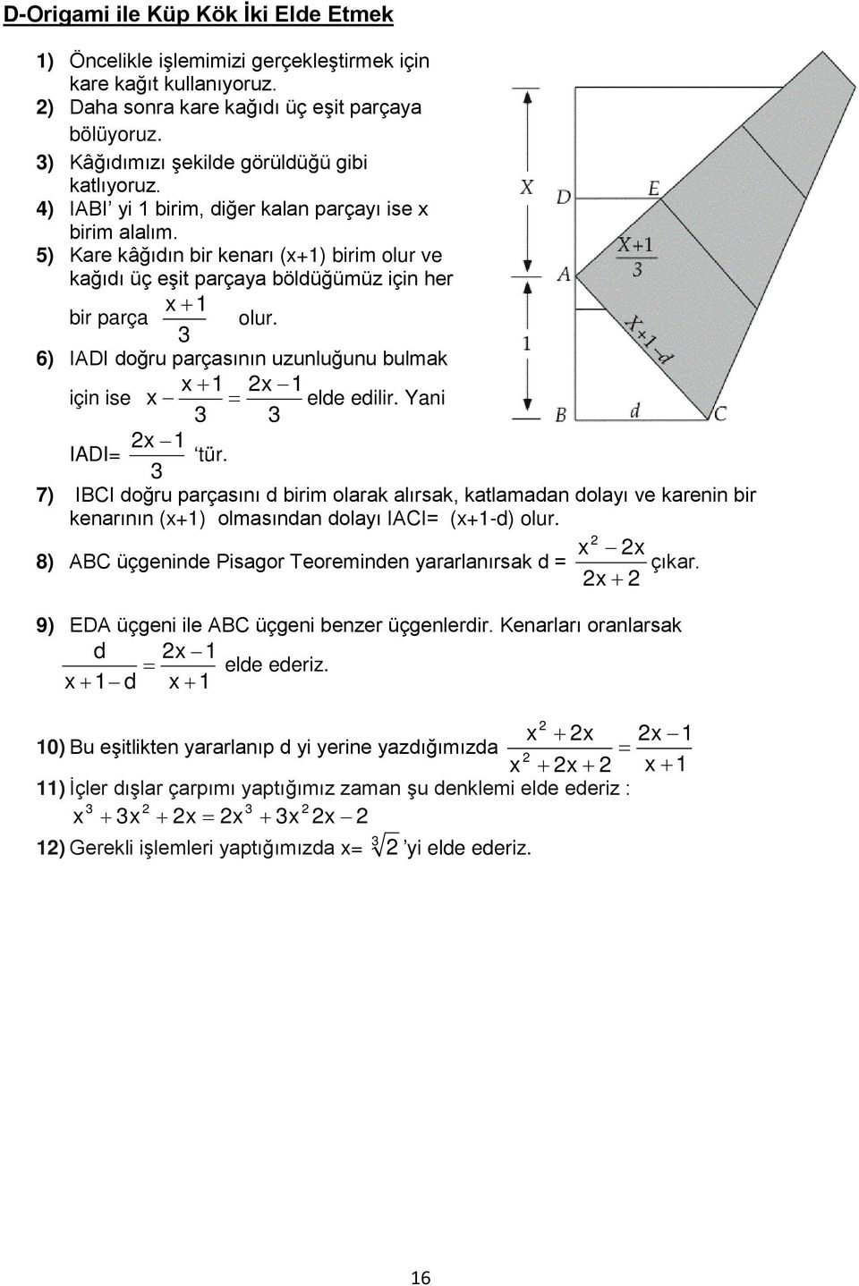 5) Kare kâğıdın bir kenarı (x+1) birim olur ve kağıdı üç eşit parçaya böldüğümüz için her x +1 bir parça olur. 3 6) IADI doğru parçasının uzunluğunu bulmak x + 1 2x 1 için ise x = elde edilir.