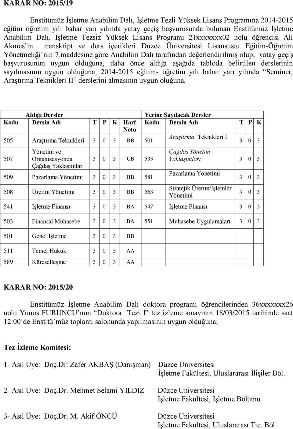 maddesine göre Anabilim Dalı tarafından değerlendirilmiş olup; yatay geçiş başvurusunun uygun olduğuna, daha önce aldığı aşağıda tabloda belirtilen derslerinin sayılmasının uygun olduğuna, 2014-2015