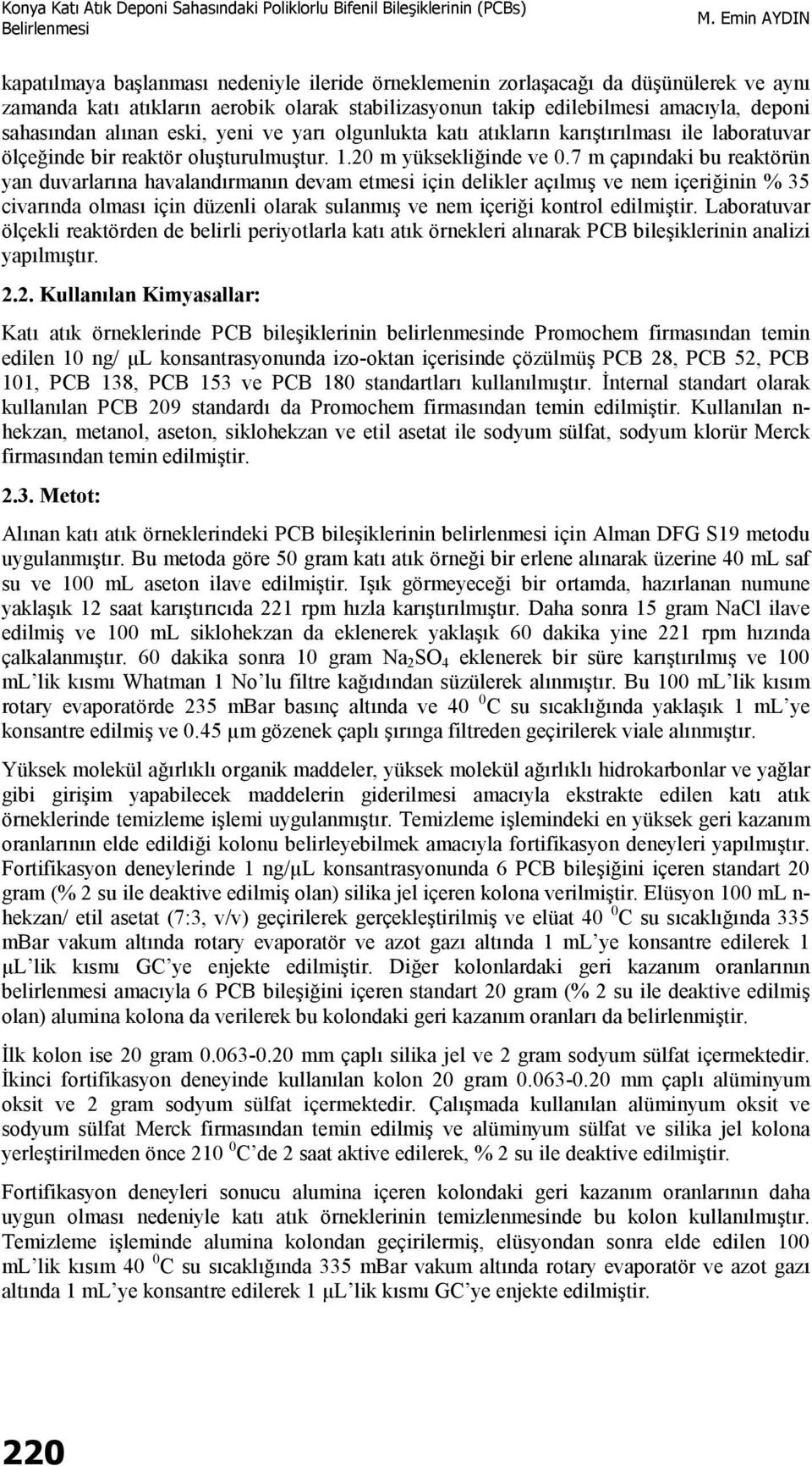 7 m çapındaki bu reaktörün yan duvarlarına havalandırmanın devam etmesi için delikler açılmış ve nem içeriğinin % 35 civarında olması için düzenli olarak sulanmış ve nem içeriği kontrol edilmiştir.