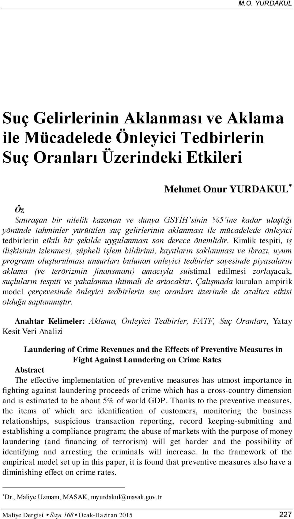 Kimlik tespiti, iş ilişkisinin izlenmesi, şüpheli işlem bildirimi, kayıtların saklanması ve ibrazı, uyum programı oluşturulması unsurları bulunan önleyici tedbirler sayesinde piyasaların aklama (ve